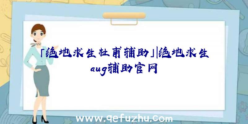 「绝地求生杜甫辅助」|绝地求生aug辅助官网